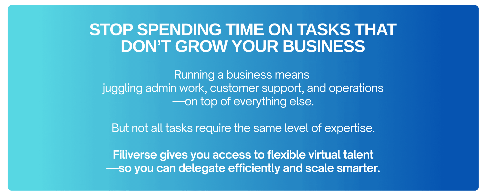 Filiverse gives you access to flexible virtual talent —so you can delegate efficiently and scale smarter.